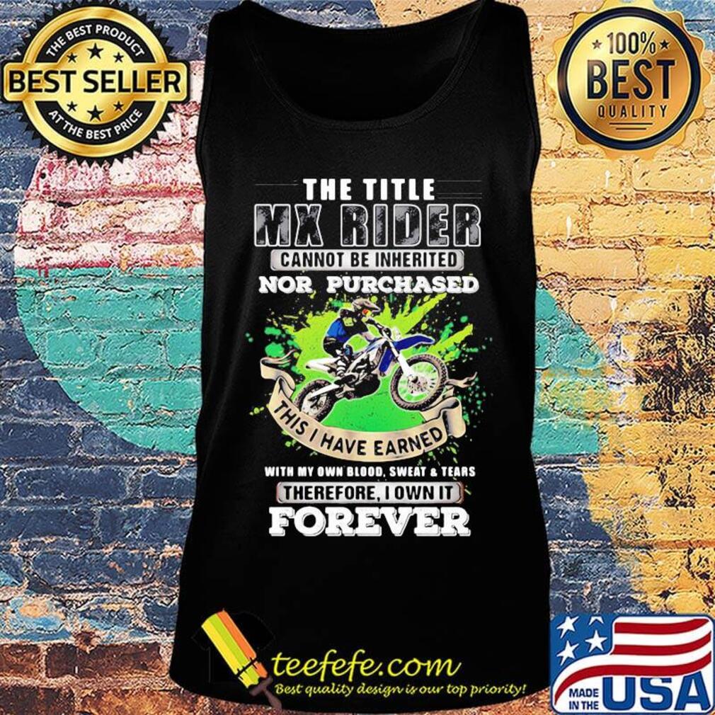 The Title Mx Rider Cannot Be Inherited Nor Purchases Forever Risky Motorbike Racing Shirt Tank top The Title Mx Rider Cannot Be Inherited Nor Purchases Forever Risky Motorbike Racing Shirt Tank top