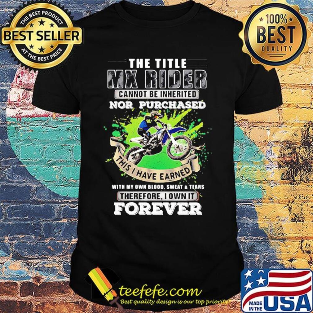 The Title Mx Rider Cannot Be Inherited Nor Purchases Forever Risky Motorbike Racing Shirt The Title Mx Rider Cannot Be Inherited Nor Purchases Forever Risky Motorbike Racing Shirt