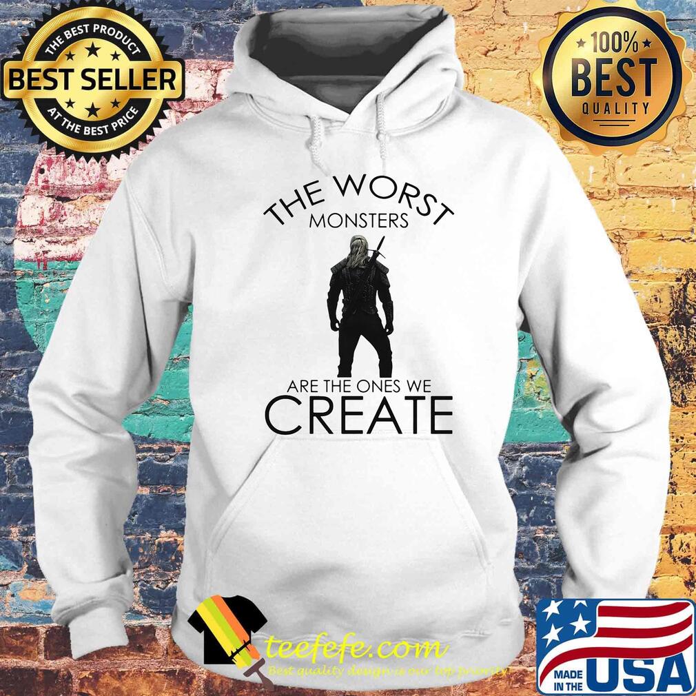 The witcher henry cavill the worst monsters are the ones we create s Hoodie The witcher henry cavill the worst monsters are the ones we create s Hoodie