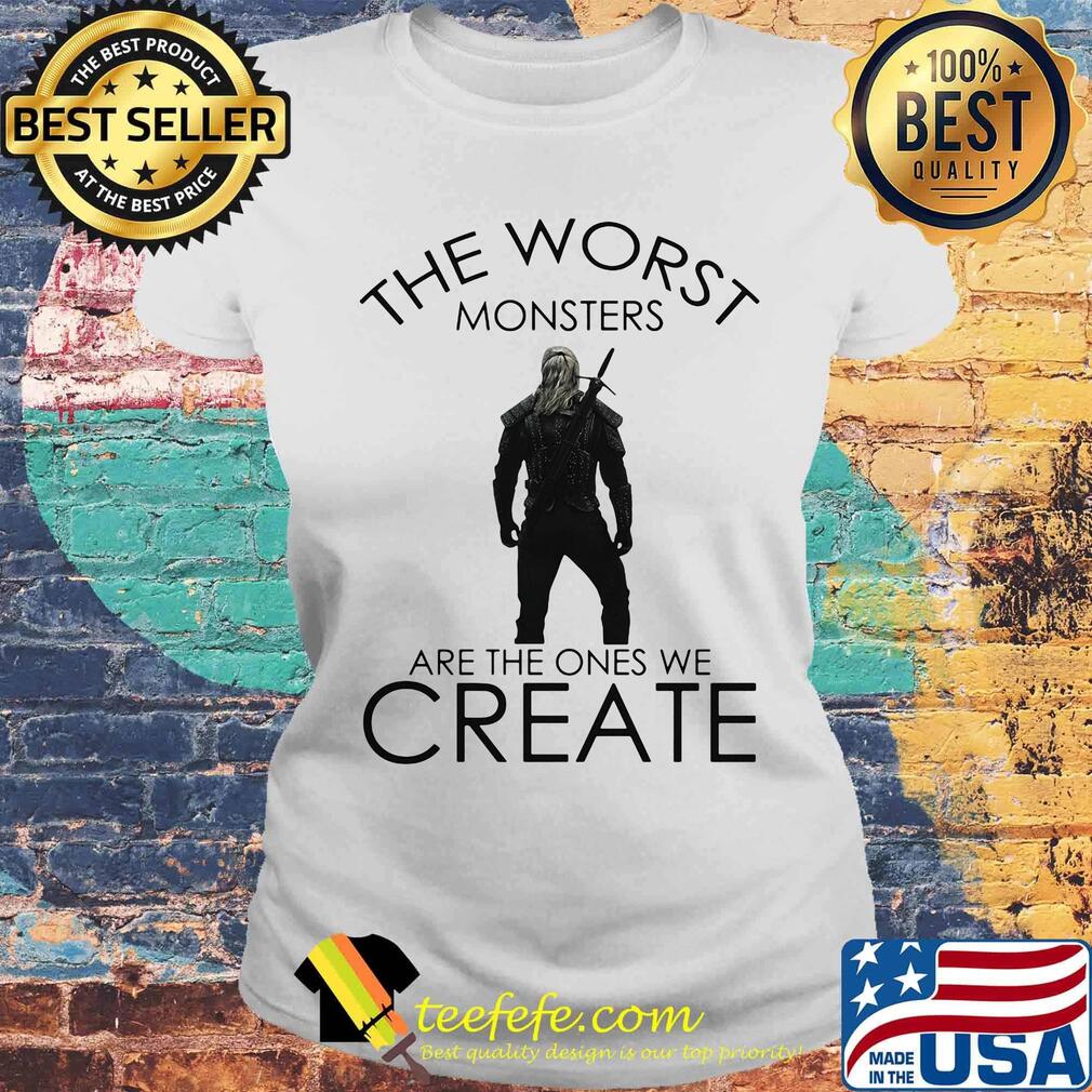 The witcher henry cavill the worst monsters are the ones we create s Laides tee The witcher henry cavill the worst monsters are the ones we create s Laides tee