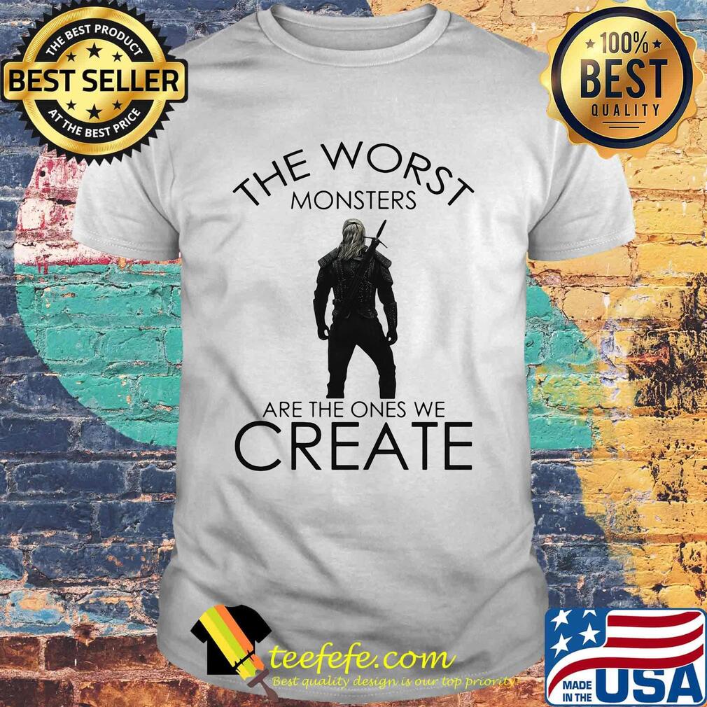 The witcher henry cavill the worst monsters are the ones we create shirt The witcher henry cavill the worst monsters are the ones we create shirt