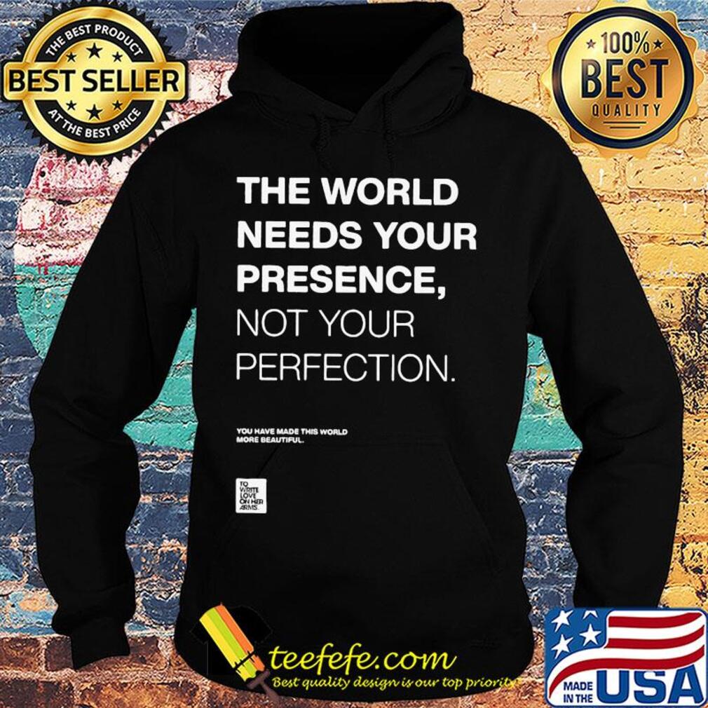 The world needs your presence not your perfection s Hoodie The world needs your presence not your perfection s Hoodie