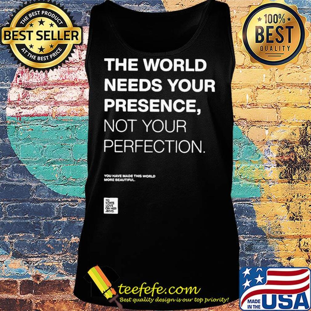 The world needs your presence not your perfection s Tank top The world needs your presence not your perfection s Tank top