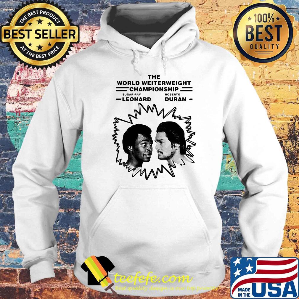 The world welterweight championship sugar ray leonard vs roberto duran s Hoodie The world welterweight championship sugar ray leonard vs roberto duran s Hoodie