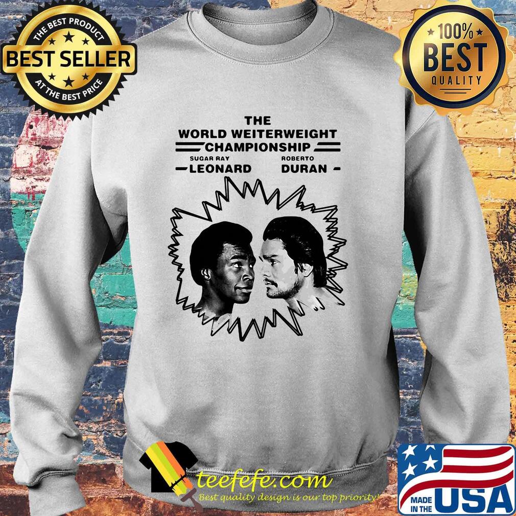The world welterweight championship sugar ray leonard vs roberto duran s Sweater The world welterweight championship sugar ray leonard vs roberto duran s Sweater