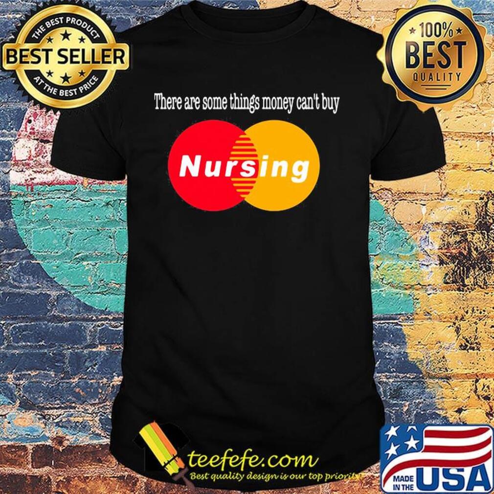 There are some things money can't buy nursing shirt