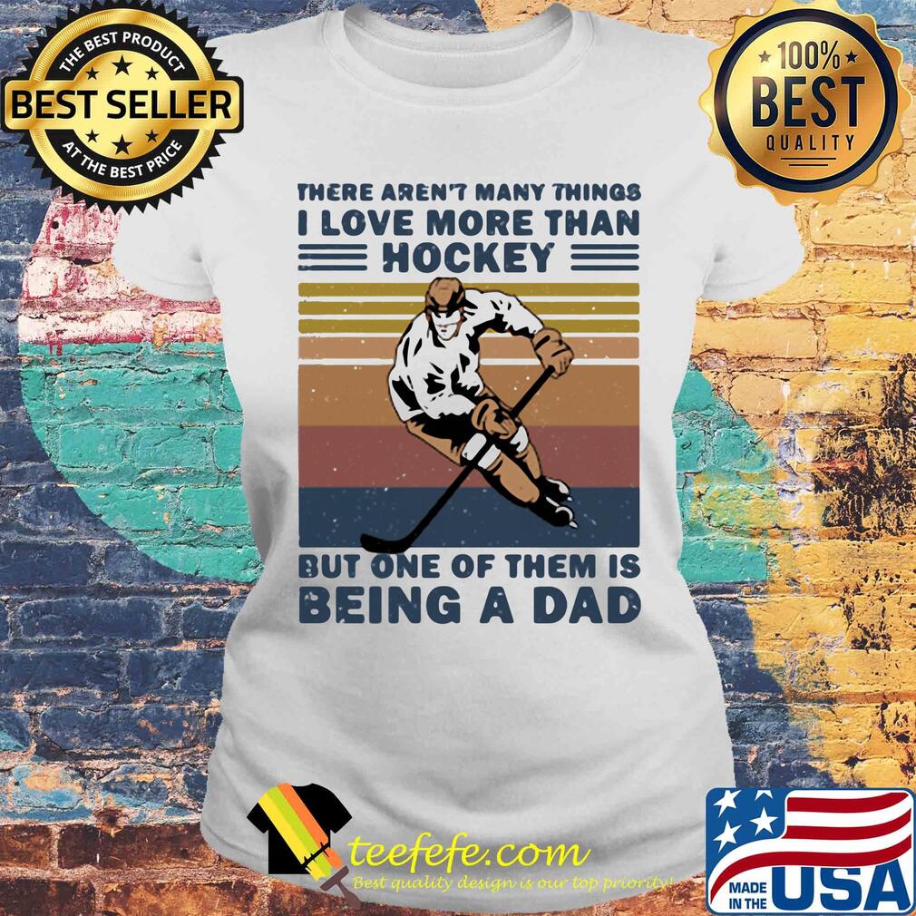 There aren't many things i love more than hockey but one of them is being a dad happy fathers day vintage retro s Laides tee There aren't many things i love more than hockey but one of them is being a dad happy fathers day vintage retro s Laides tee
