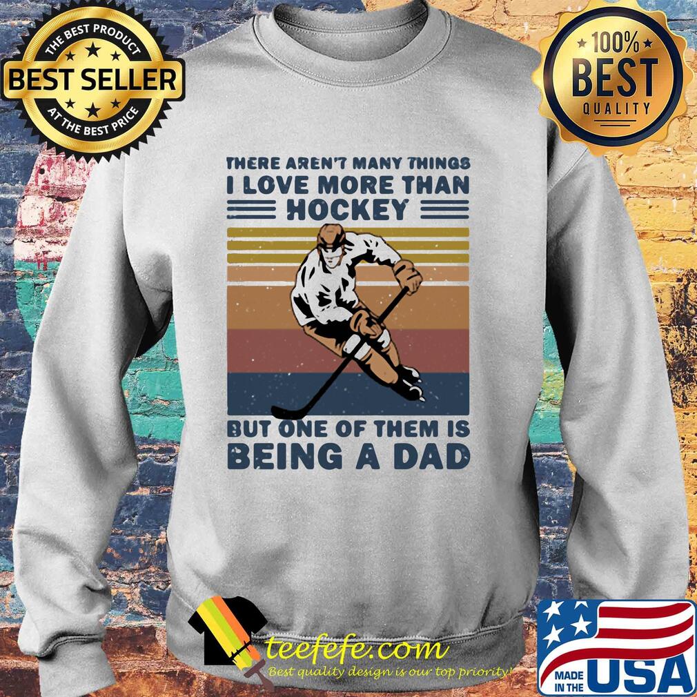 There aren't many things i love more than hockey but one of them is being a dad happy fathers day vintage retro s Sweater There aren't many things i love more than hockey but one of them is being a dad happy fathers day vintage retro s Sweater
