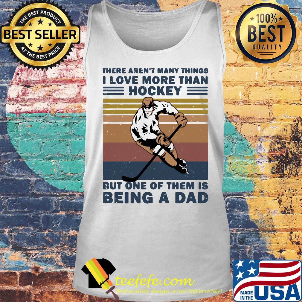 There aren't many things i love more than hockey but one of them is being a dad happy fathers day vintage retro s Tank top There aren't many things i love more than hockey but one of them is being a dad happy fathers day vintage retro s Tank top