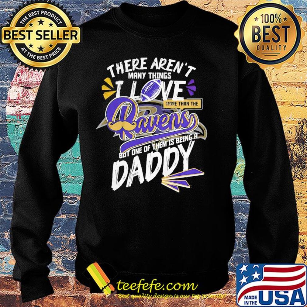 There aren't many things i love more than the baltimore ravens but one of them is being a daddy father's day s Sweater There aren't many things i love more than the baltimore ravens but one of them is being a daddy father's day s Sweater