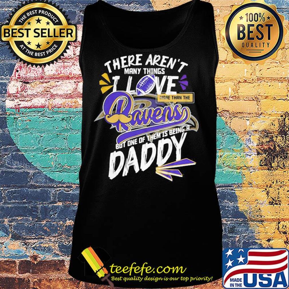 There aren't many things i love more than the baltimore ravens but one of them is being a daddy father's day s Tank top There aren't many things i love more than the baltimore ravens but one of them is being a daddy father's day s Tank top