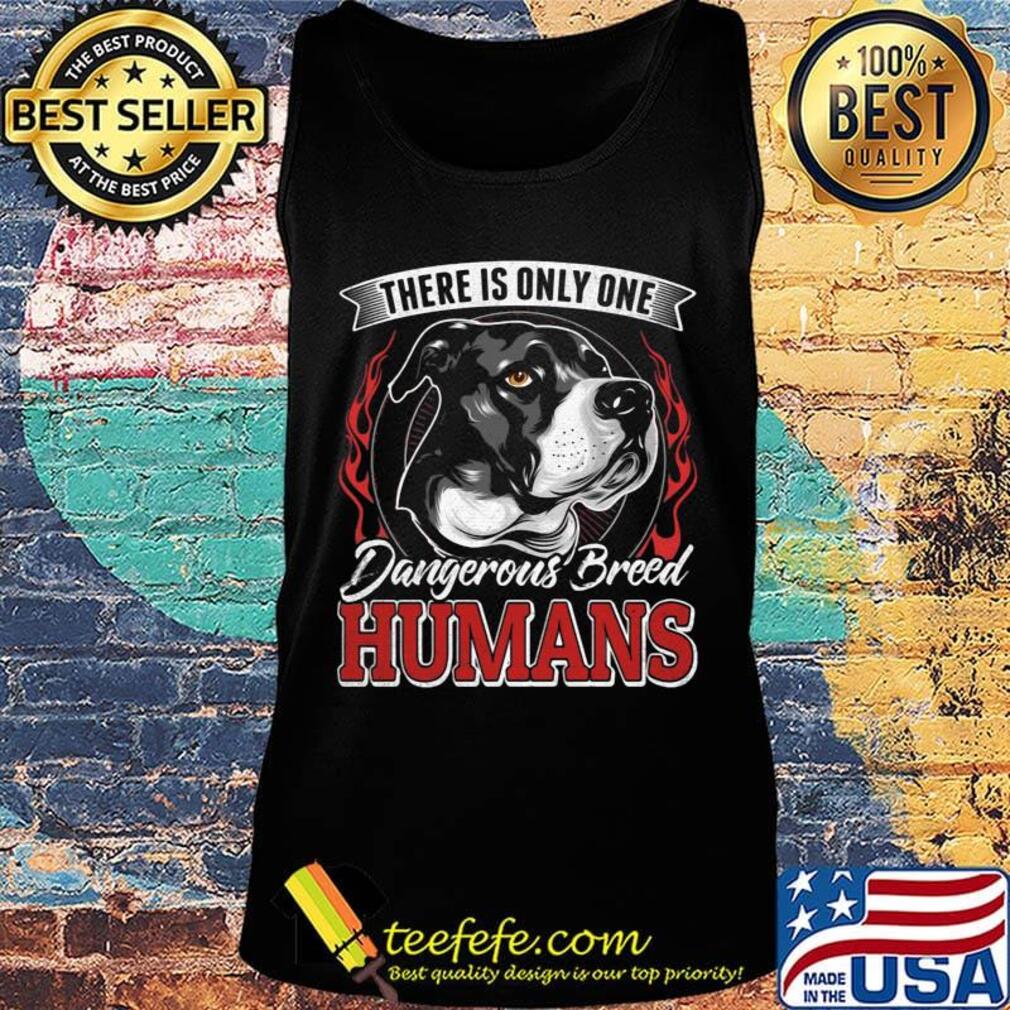 There Is Only One Dangerous Breed Humans Dog Shirt Tank top There Is Only One Dangerous Breed Humans Dog Shirt Tank top