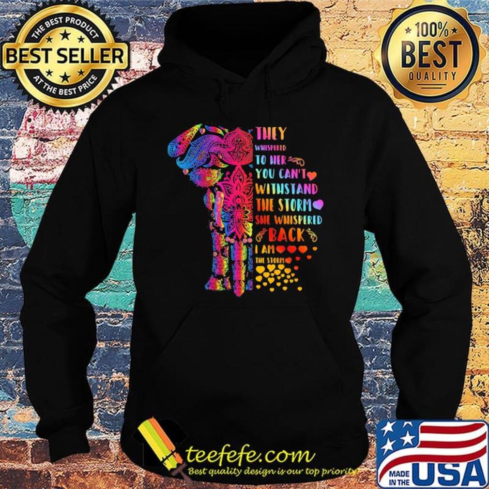 They Whispered To Her You Can’t Withstand The Storm She Whispered Back I Am The Storm Elephant Shirt Hoodie They Whispered To Her You Can’t Withstand The Storm She Whispered Back I Am The Storm Elephant Shirt Hoodie