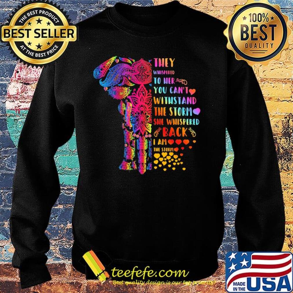 They Whispered To Her You Can’t Withstand The Storm She Whispered Back I Am The Storm Elephant Shirt Sweater They Whispered To Her You Can’t Withstand The Storm She Whispered Back I Am The Storm Elephant Shirt Sweater