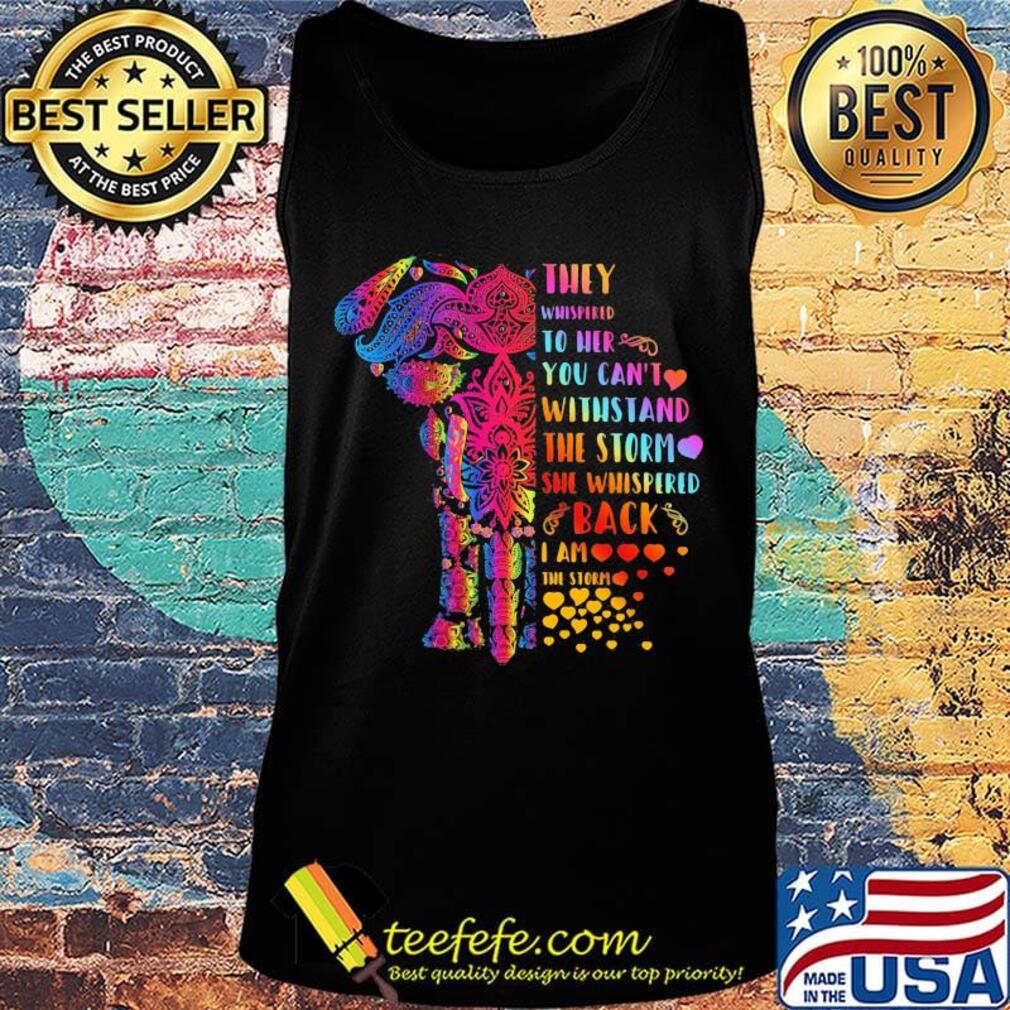 They Whispered To Her You Can’t Withstand The Storm She Whispered Back I Am The Storm Elephant Shirt Tank top They Whispered To Her You Can’t Withstand The Storm She Whispered Back I Am The Storm Elephant Shirt Tank top