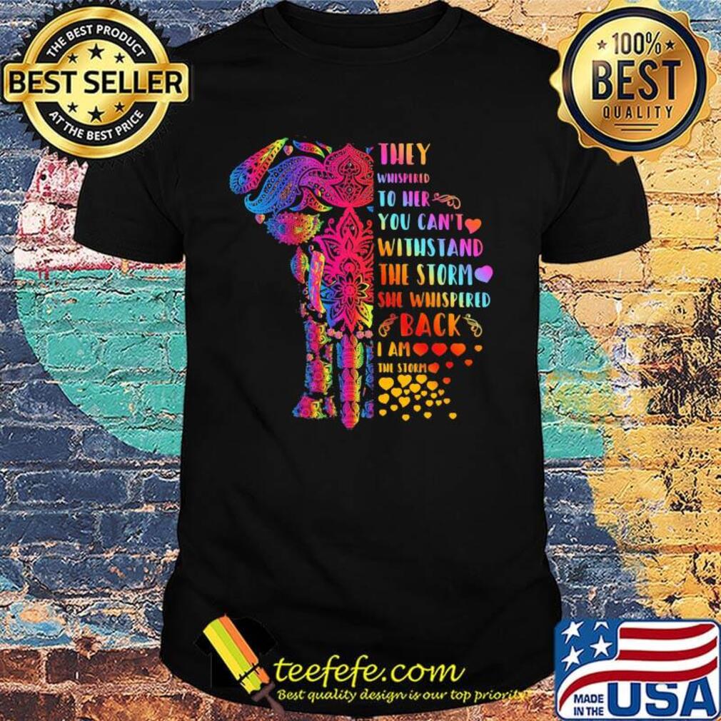They Whispered To Her You Can’t Withstand The Storm She Whispered Back I Am The Storm Elephant Shirt