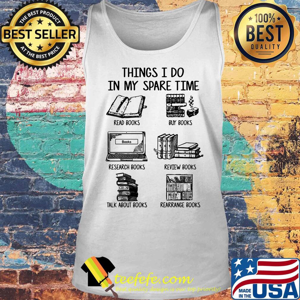Things i do in my spare time read books buy books research books review books talk about books arrange books s Tank top Things i do in my spare time read books buy books research books review books talk about books arrange books s Tank top