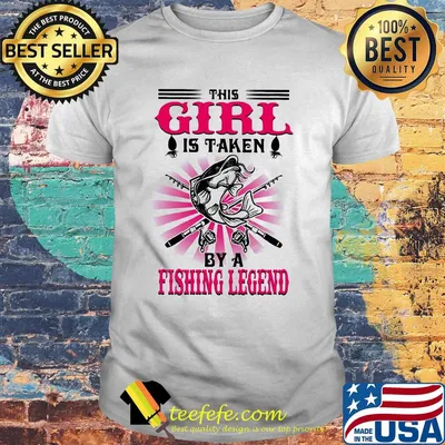This Girl Is Taken By A Fishing Legend Pink Shirt