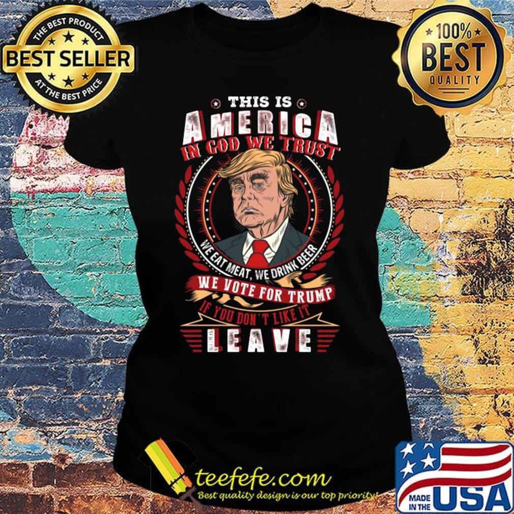 This Is America In The God We Trust We Vote For Trump Leave Shirt Ladies tee This Is America In The God We Trust We Vote For Trump Leave Shirt Ladies tee