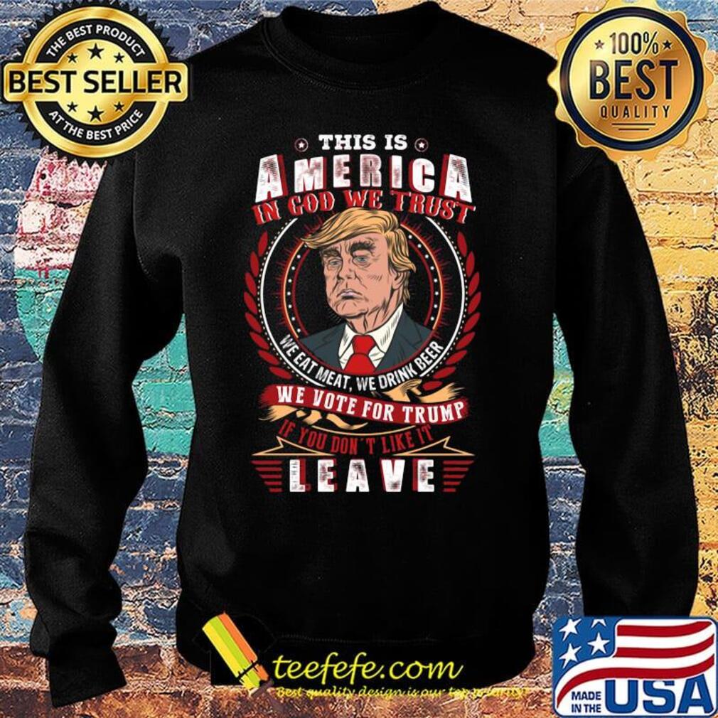 This Is America In The God We Trust We Vote For Trump Leave Shirt Sweater This Is America In The God We Trust We Vote For Trump Leave Shirt Sweater