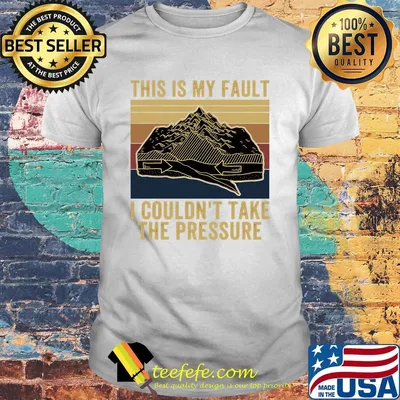 This Is My Fault I Couldn't Take The Pressure Sea Mountains Vintage Retro Shirt