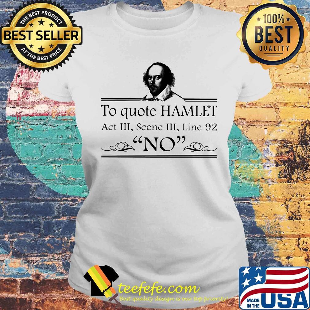 To Quote Hamlet Act III Scene III Line 92 No Shirt Laides tee To Quote Hamlet Act III Scene III Line 92 No Shirt Laides tee