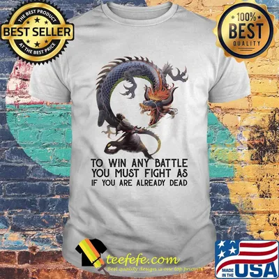 To Win Any Battle You Must Fight As If You Are Already Dead Dragon Shirt