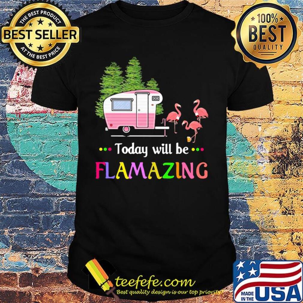 Today Will Be Flamazing Camping Flamingo Shirt