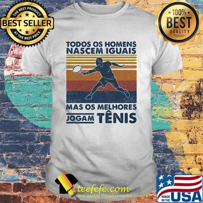 Todos os homens nascem iguais mas os melhores jogam tenis vintage retro shirt