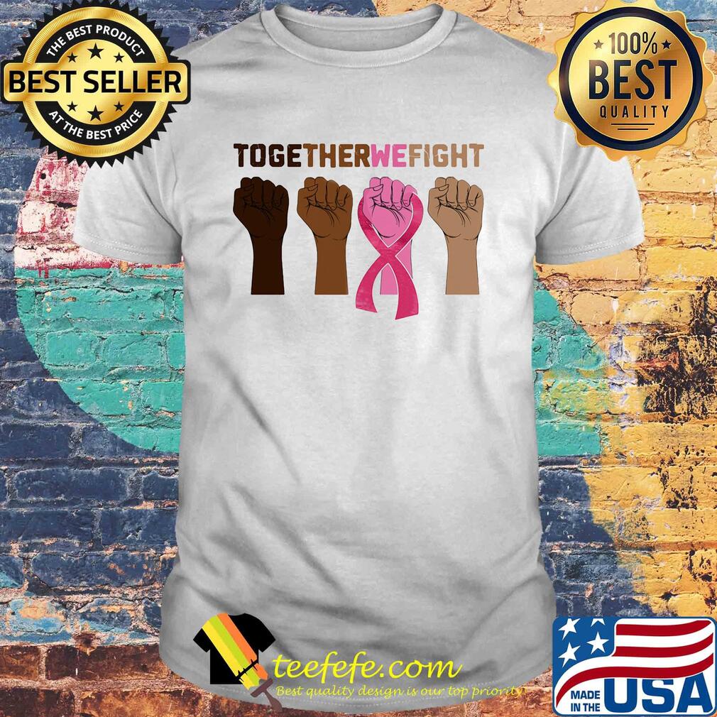 Together we fight skin color hand breast cancer awareness shirt