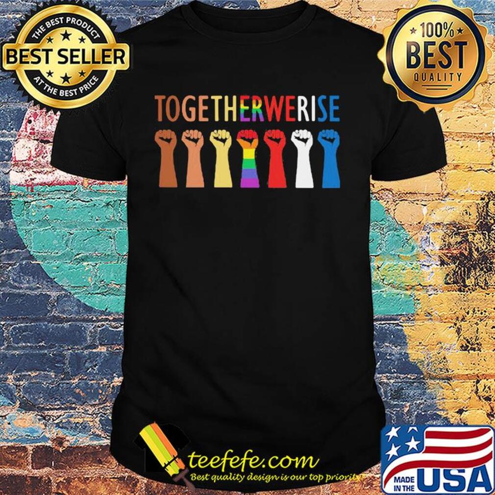 Together we rise hand LGBT shirt