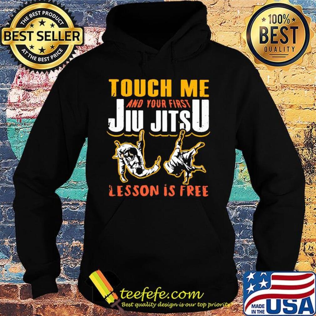 Touch me and your first jiu jitsu lesson is free s Hoodie Touch me and your first jiu jitsu lesson is free s Hoodie
