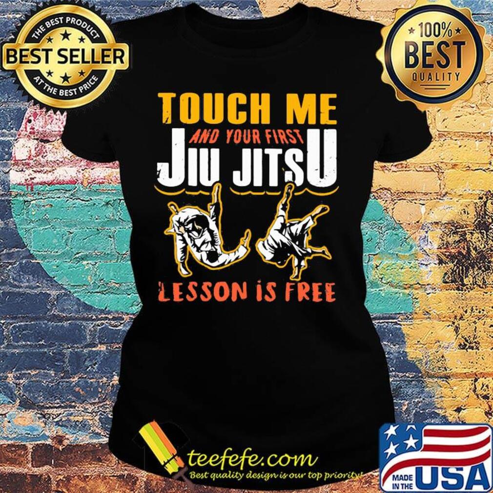 Touch me and your first jiu jitsu lesson is free s Ladies tee Touch me and your first jiu jitsu lesson is free s Ladies tee