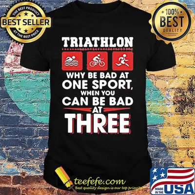 Triathlom why be bad at one sport when you can be bad at three shirt