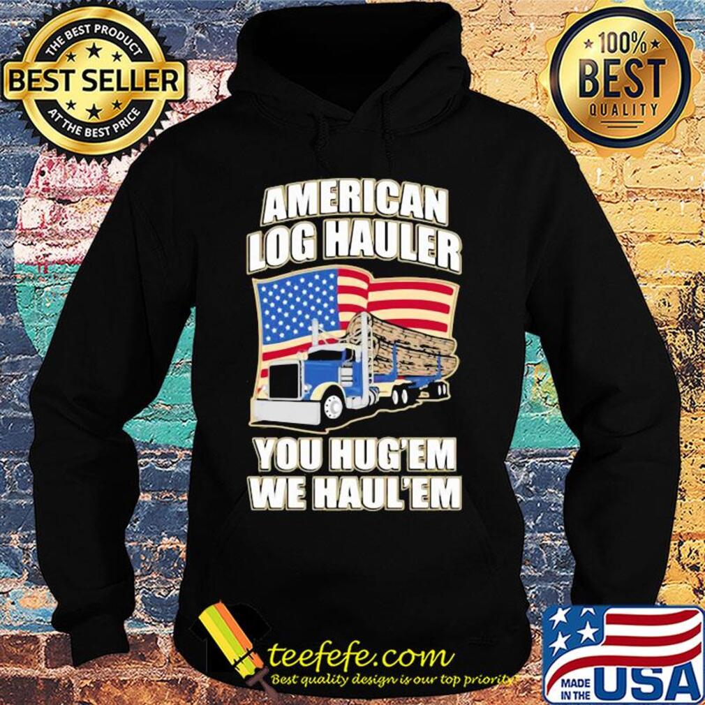 Truck american log hauler you hug'em we haul'em independence day s Hoodie Truck american log hauler you hug'em we haul'em independence day s Hoodie
