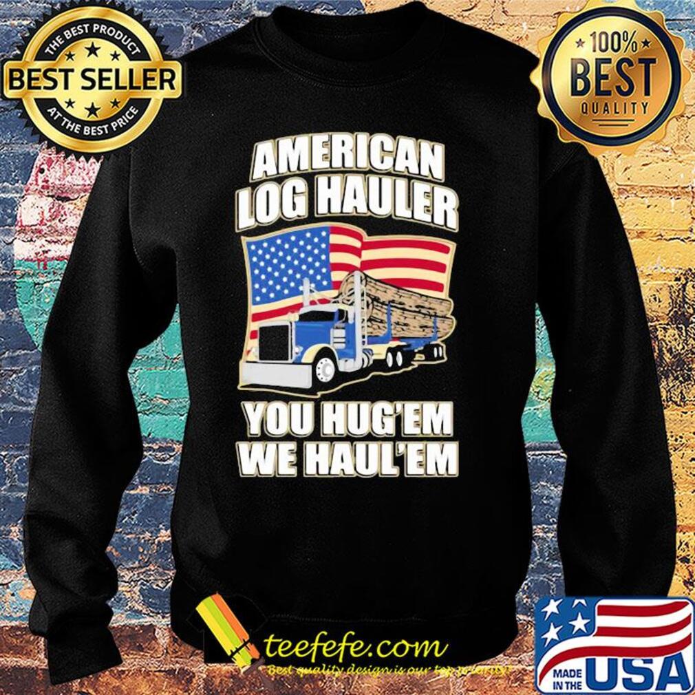 Truck american log hauler you hug'em we haul'em independence day s Sweater Truck american log hauler you hug'em we haul'em independence day s Sweater