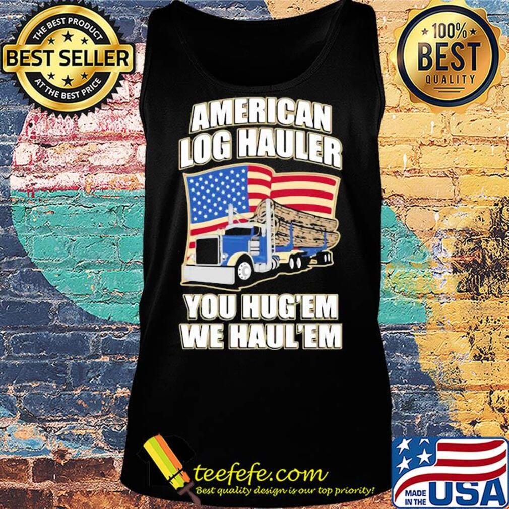 Truck american log hauler you hug'em we haul'em independence day s Tank top Truck american log hauler you hug'em we haul'em independence day s Tank top
