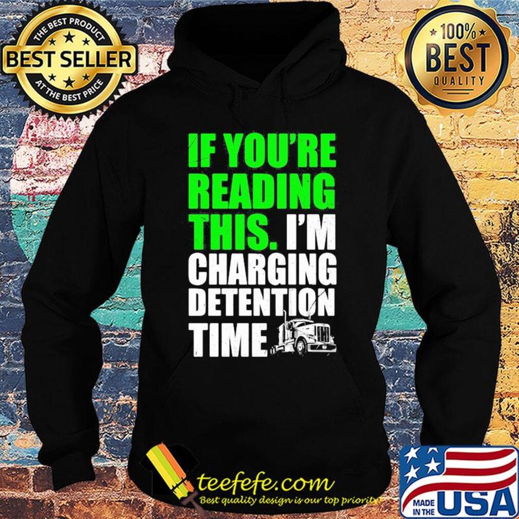Trucker if you're reading this i'm charging detention time s Hoodie Trucker if you're reading this i'm charging detention time s Hoodie