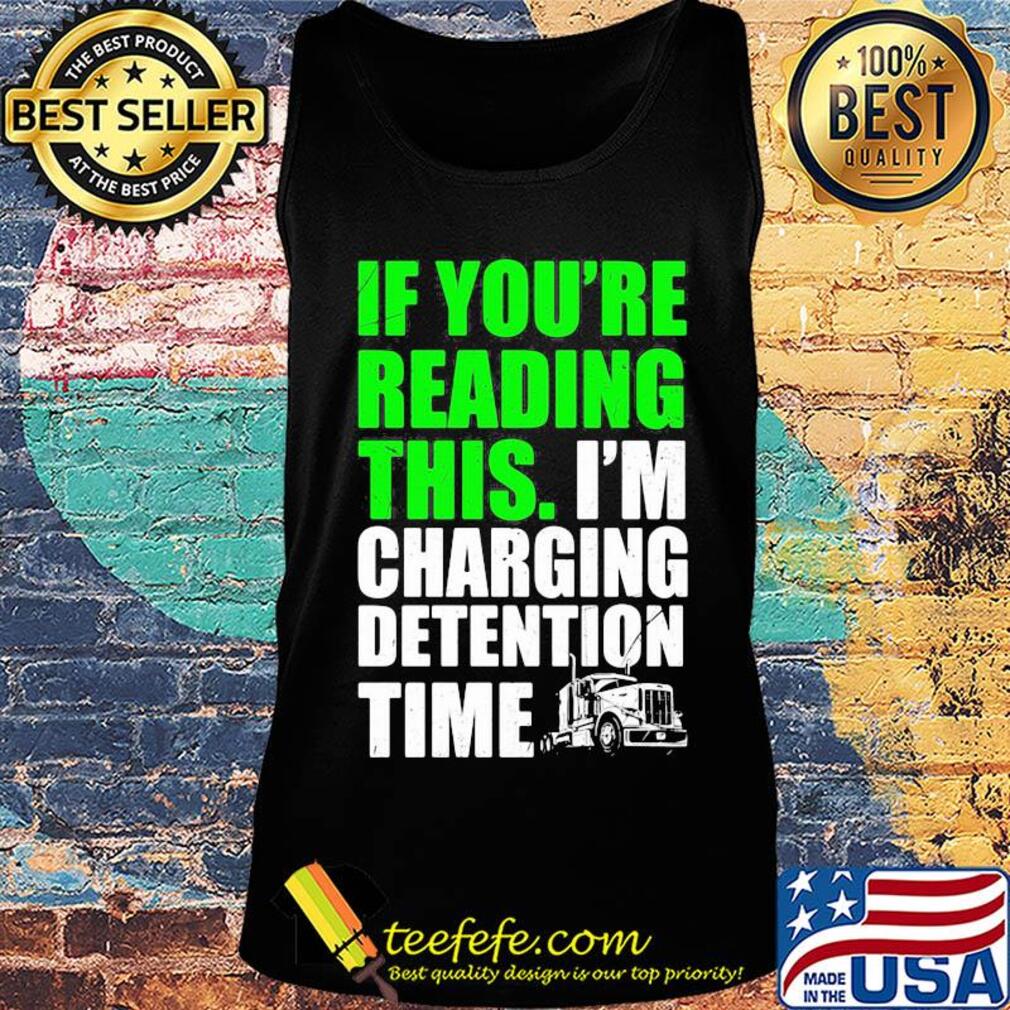 Trucker if you're reading this i'm charging detention time s Tank top Trucker if you're reading this i'm charging detention time s Tank top