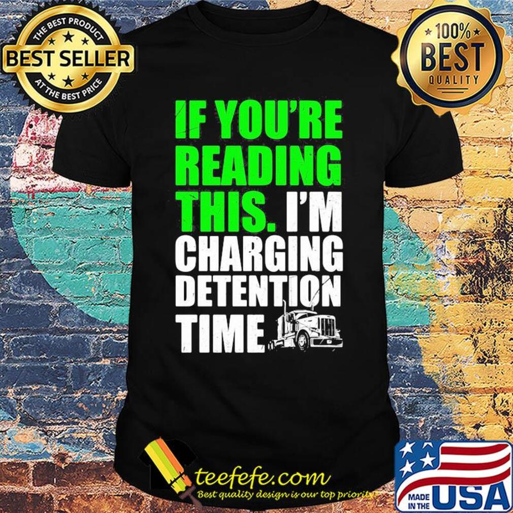 Trucker if you're reading this i'm charging detention time shirt