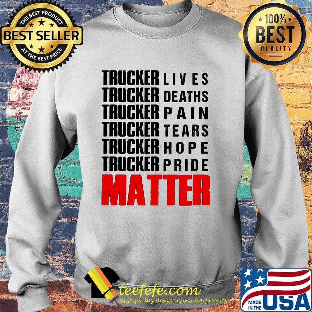 Trucker lives deaths pain tears hope pride matter s Sweater Trucker lives deaths pain tears hope pride matter s Sweater