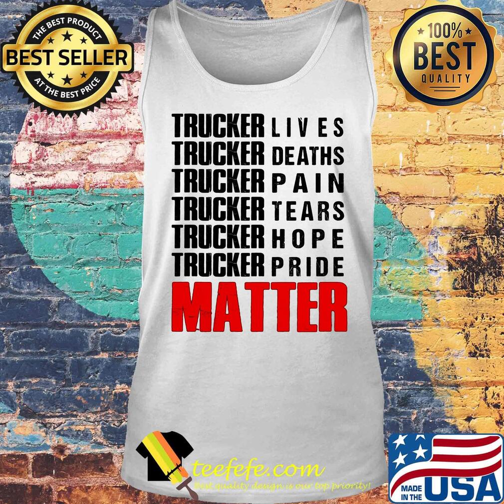 Trucker lives deaths pain tears hope pride matter s Tank top Trucker lives deaths pain tears hope pride matter s Tank top