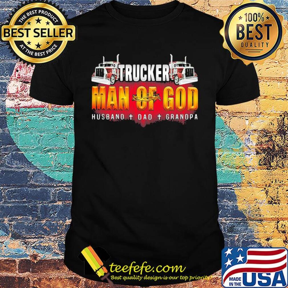 Trucker man of god husband dad grandpa happy father's day shirt