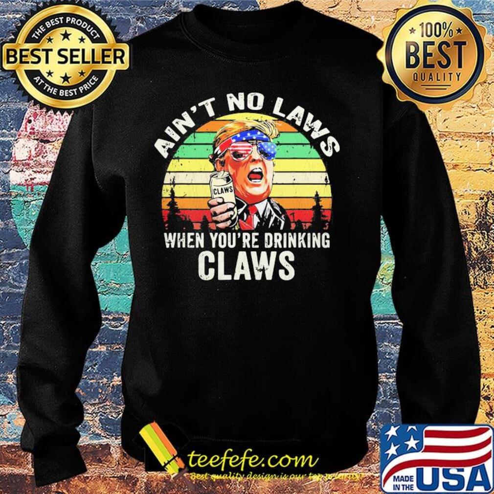 Trump independence day ain't to laws when you're drinking claws vintage retros Sweater Trump independence day ain't to laws when you're drinking claws vintage retros Sweater