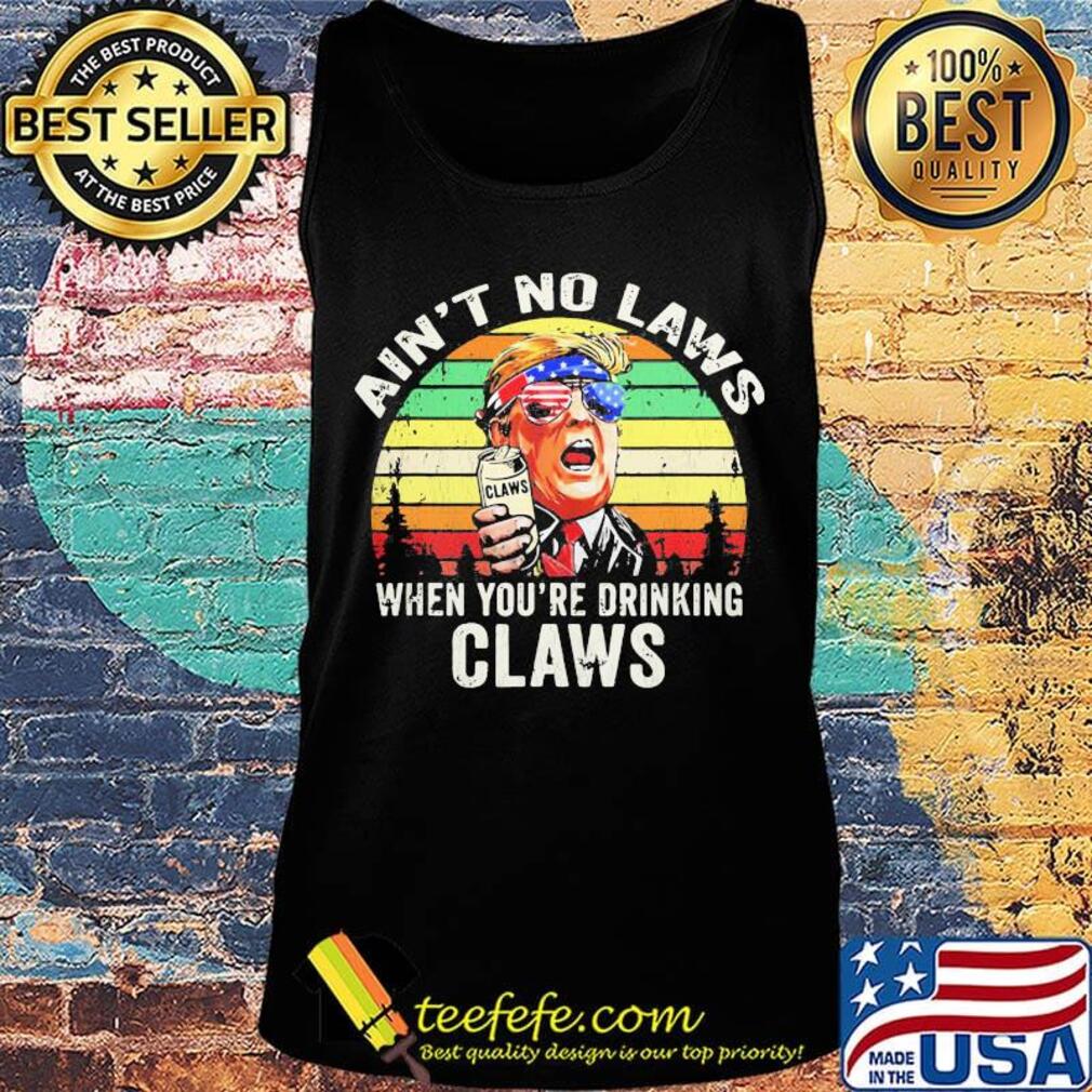 Trump independence day ain't to laws when you're drinking claws vintage retros Tank top Trump independence day ain't to laws when you're drinking claws vintage retros Tank top