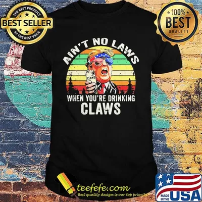 Trump independence day ain't to laws when you're drinking claws vintage retroshirt