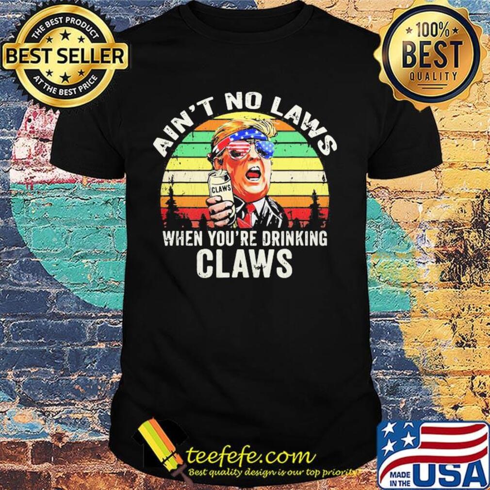 Trump independence day ain't to laws when you're drinking claws vintage retroshirt