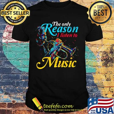 Trumpet the only reason I Listen to music shirt