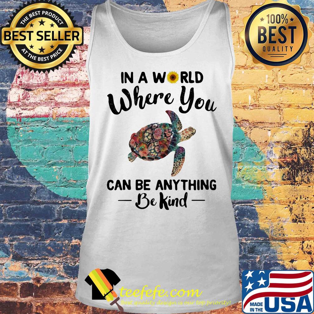 Turtle in a world where you can be anything be kind sunflowers s Tank top Turtle in a world where you can be anything be kind sunflowers s Tank top