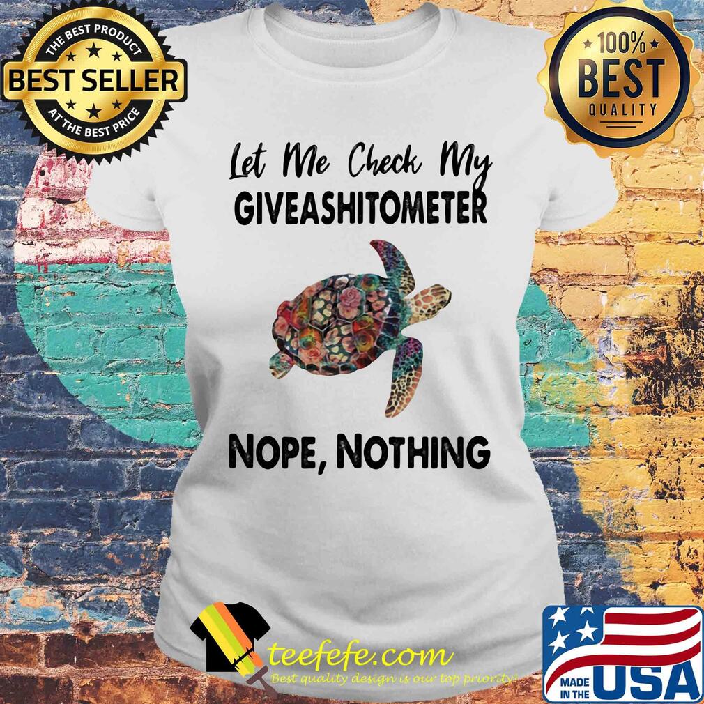 Turtle let me check my giveshitometer nope nothing s Laides tee Turtle let me check my giveshitometer nope nothing s Laides tee